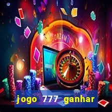 jogo 777 ganhar dinheiro de verdade